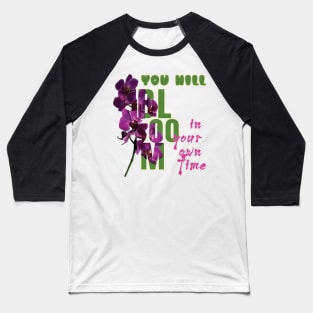 You will bloom in your own time Baseball T-Shirt